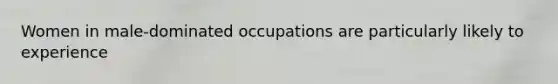 Women in male-dominated occupations are particularly likely to experience