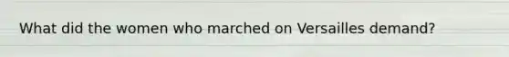 What did the women who marched on Versailles demand?