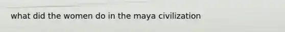 what did the women do in the maya civilization