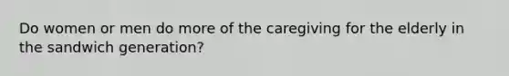 Do women or men do more of the caregiving for the elderly in the sandwich generation?