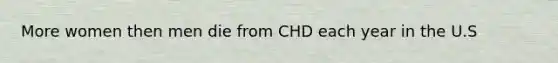 More women then men die from CHD each year in the U.S