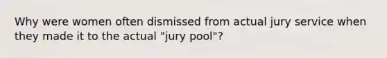 Why were women often dismissed from actual jury service when they made it to the actual "jury pool"?