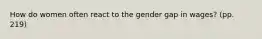 How do women often react to the gender gap in wages? (pp. 219)