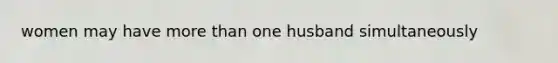 women may have more than one husband simultaneously