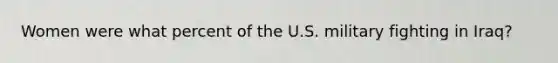 Women were what percent of the U.S. military fighting in Iraq?