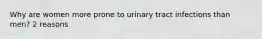 Why are women more prone to urinary tract infections than men? 2 reasons