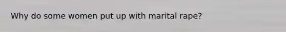 Why do some women put up with marital rape?