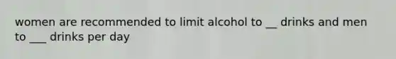 women are recommended to limit alcohol to __ drinks and men to ___ drinks per day