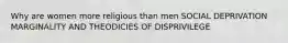 Why are women more religious than men SOCIAL DEPRIVATION MARGINALITY AND THEODICIES OF DISPRIVILEGE