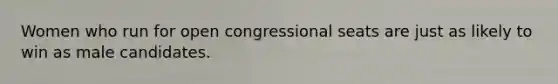 Women who run for open congressional seats are just as likely to win as male candidates.