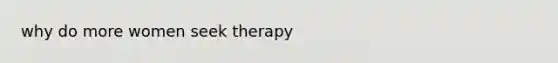 why do more women seek therapy