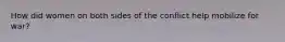 How did women on both sides of the conflict help mobilize for war?