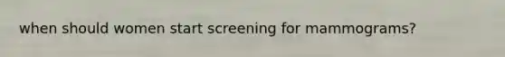 when should women start screening for mammograms?