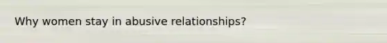 Why women stay in abusive relationships?