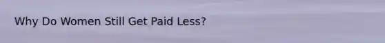 Why Do Women Still Get Paid Less?