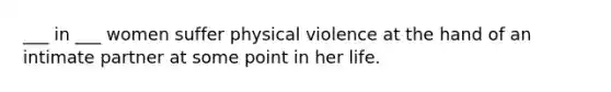 ___ in ___ women suffer physical violence at the hand of an intimate partner at some point in her life.