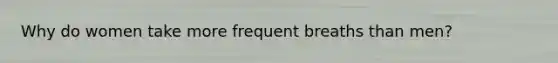 Why do women take more frequent breaths than men?