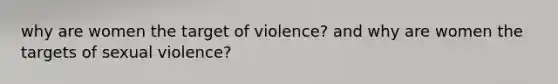 why are women the target of violence? and why are women the targets of sexual violence?