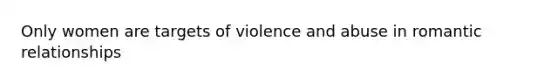 Only women are targets of violence and abuse in romantic relationships