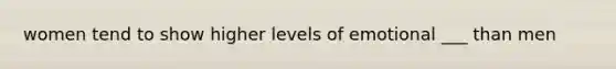 women tend to show higher levels of emotional ___ than men
