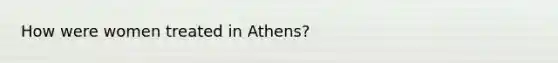 How were women treated in Athens?