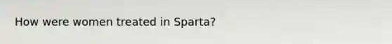 How were women treated in Sparta?