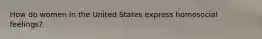 How do women in the United States express homosocial feelings?