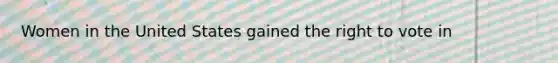 Women in the United States gained the right to vote in