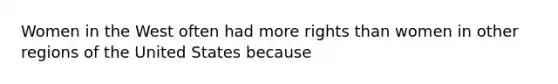 Women in the West often had more rights than women in other regions of the United States because