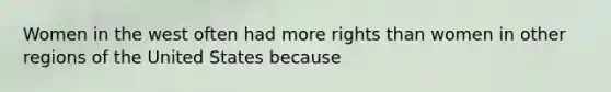 Women in the west often had more rights than women in other regions of the United States because