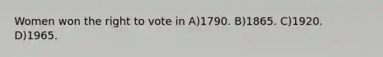 Women won the right to vote in A)1790. B)1865. C)1920. D)1965.