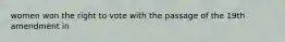 women won the right to vote with the passage of the 19th amendment in