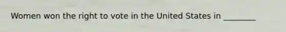 Women won the right to vote in the United States in ________