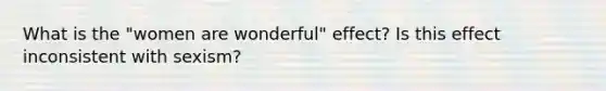 What is the "women are wonderful" effect? Is this effect inconsistent with sexism?