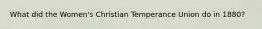 What did the Women's Christian Temperance Union do in 1880?