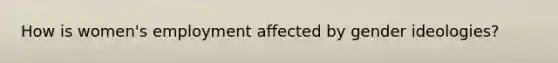 How is women's employment affected by gender ideologies?