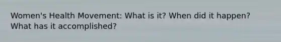 Women's Health Movement: What is it? When did it happen? What has it accomplished?