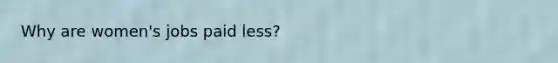 Why are women's jobs paid less?