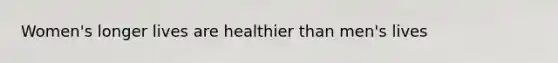 Women's longer lives are healthier than men's lives
