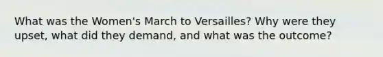 What was the Women's March to Versailles? Why were they upset, what did they demand, and what was the outcome?