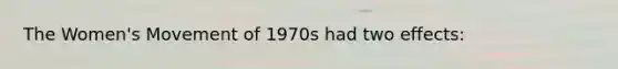 The Women's Movement of 1970s had two effects:
