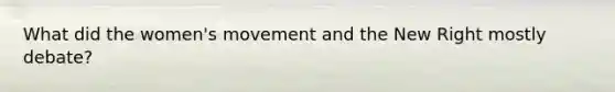 What did the women's movement and the New Right mostly debate?