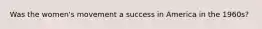 Was the women's movement a success in America in the 1960s?