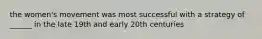 the women's movement was most successful with a strategy of ______ in the late 19th and early 20th centuries