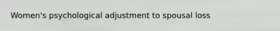 Women's psychological adjustment to spousal loss