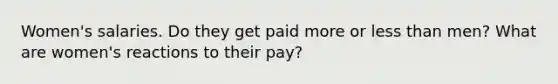 Women's salaries. Do they get paid more or less than men? What are women's reactions to their pay?