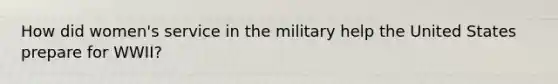 How did women's service in the military help the United States prepare for WWII?