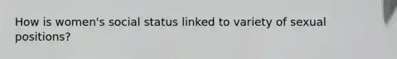 How is women's social status linked to variety of sexual positions?