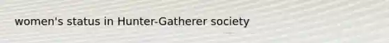 women's status in Hunter-Gatherer society