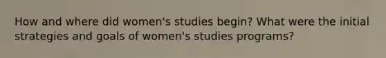 How and where did women's studies begin? What were the initial strategies and goals of women's studies programs?